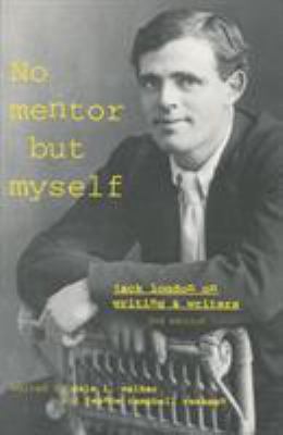 No Mentor but Myself : Jack London on Writing and Writers