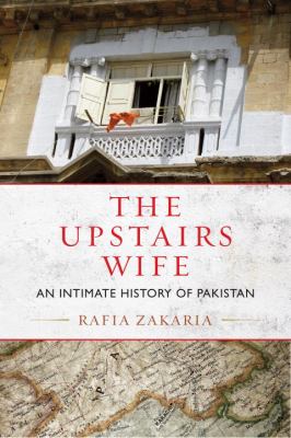 The Upstairs Wife : An Intimate History of Pakistan