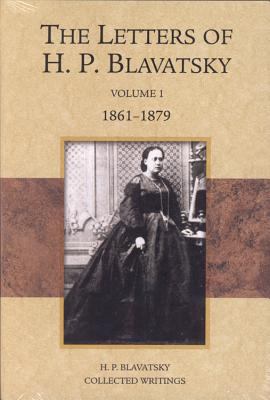 The Letters of H. P. Blavatsky : Volume 1, 1861-1879