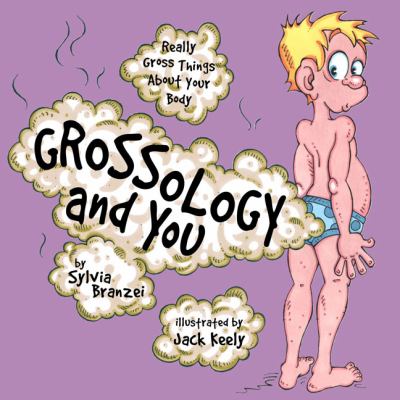 Grossology and You : Really Gross Things about Your Body