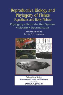 Reproductive Biology and Phylogeny of Fishes (Agnathans and Bony Fishes) : Phylogeny, Reproductive System, Viviparity, Spermatozoa