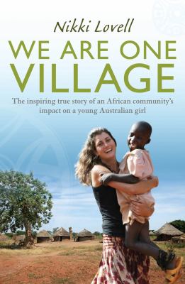 We Are One Village : The Inspiring True Story of an African Community's Impact on a Young Australian Girl