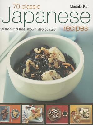 70 Classic Japanese Recipes : Authentic Recipes Shown Step by Step