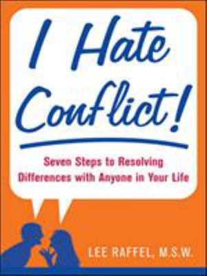 I Hate Conflict! : Seven Steps to Resolving Differences with Anyone in Your Life