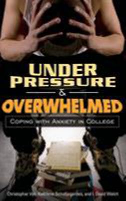 Under Pressure and Overwhelmed : Coping with Anxiety in College