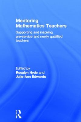 Mentoring Mathematics Teachers : Supporting and Inspiring Pre-Service and Newly Qualified Teachers