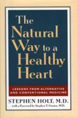 The Natural Way to a Healthy Heart : A Layman's Guide to Preventing and Treating Cardiovascular Disease