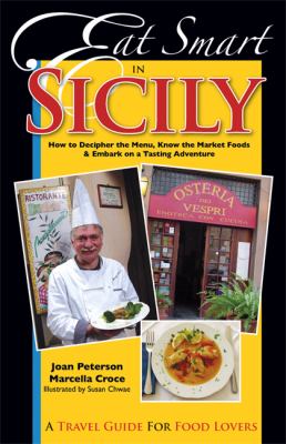 Eat Smart in Sicily : How to Decipher the Menu, Know the Market Foods and Embark on a Tasting Adventure