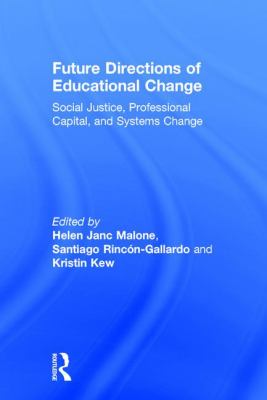 Future Directions of Educational Change : Social Justice, Professional Capital, and Systems Change