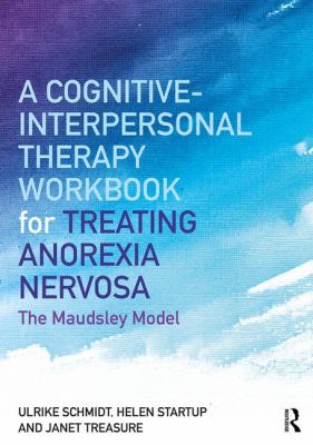 A Cognitive-Interpersonal Therapy Workbook for Treating Anorexia Nervosa : The Maudsley Model