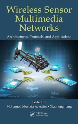 Wireless Sensor Multimedia Networks : Architectures, Protocols, and Applications
