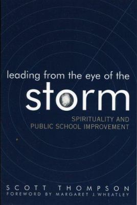 Leading from the Eye of the Storm : Spirituality and Public School Improvement