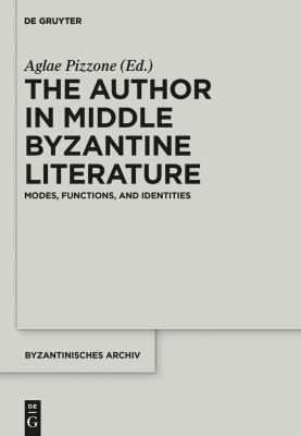 The Author in Middle Byzantine Literature : Modes, Functions, and Identities