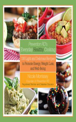 Prevention RD's Everyday Healthy Cooking : 100 Light and Delicious Recipes to Promote Energy, Weight Loss, and Well-Being