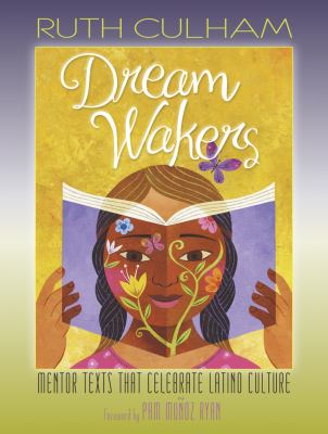 Dream Wakers : Mentor Texts That Celebrate Latino Culture