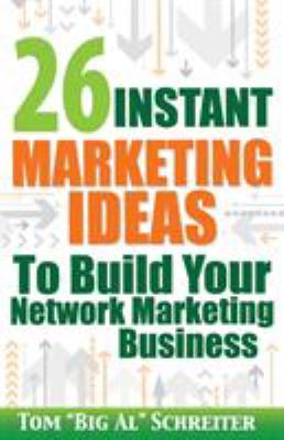 26 Instant Marketing Ideas to Build Your Network Marketing Business : Powerful Marketing Tips and Campaigns to Build Your Business F-A-S-T!