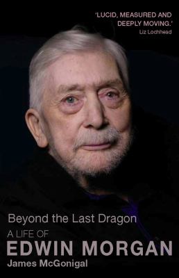 Beyond the Last Dragon : A Life of Edwin Morgan