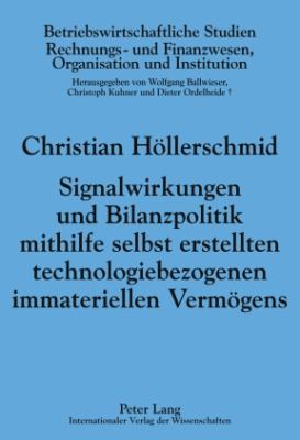 Signalwirkungen und Bilanzpolitik Mithilfe Selbst Erstellten Technologiebezogenen Immateriellen Vermoegens : Reifepruefung Fuer Bilanzrechtliche Sorgenkinder