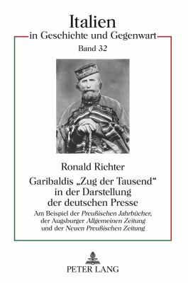 Garibaldis «Zug der Tausend» in der Darstellung der Deutschen Presse : Am Beispiel der Preußischen Jahrbuecher , der Augsburger Allgemeinen Zeitung und der Neuen Preußischen Zeitung