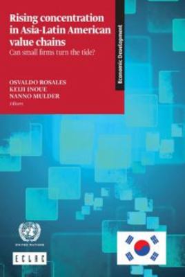 Rising Concentration in Asia-Latin American Value Chains : Can Small Firms Turn the Tide?
