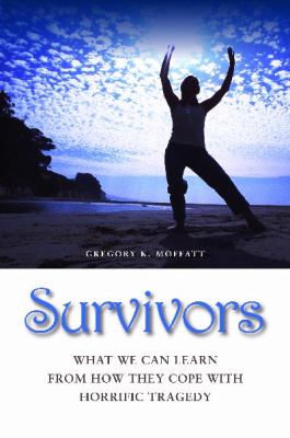 Survivors : What We Can Learn from How They Cope with Horrific Tragedy