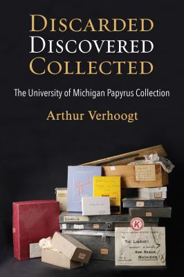 Discarded, Discovered, Collected : The University of Michigan Papyrus Collection