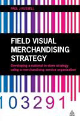 Field Visual Merchandising Strategy : Outsourcing to a Merchandising Service Organization to Win the War at Retail