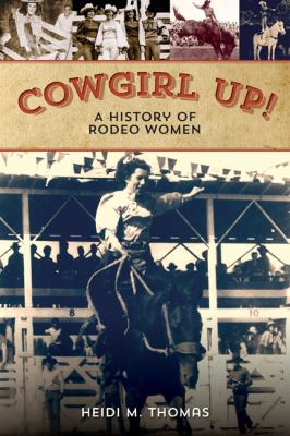 Cowgirl Up! : A History of Rodeo Women