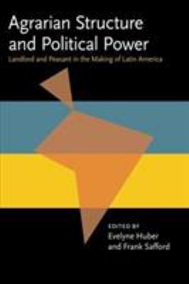 Agrarian Structure and Political Power : Landlord and Peasant in the Making of Latin America