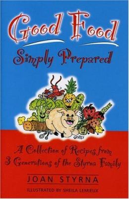 Good Food Simply Prepared : A Collection of Recipes from 3 Generations of the Styrna Family
