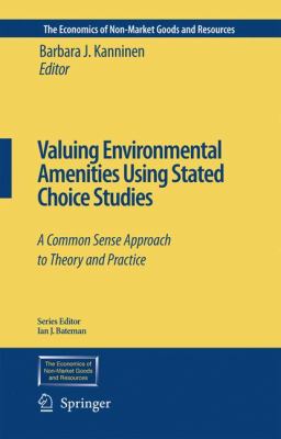 Valuing Environmental Amenities Using Stated Choice Studies : A Common Sense Approach to Theory and Practice