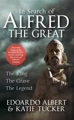 In Search of Alfred the Great : The King, the Grave, the Legend