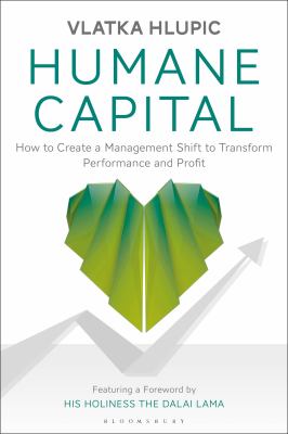 Humane Capital : Creating a Management Shift to Transform Performance and Profit