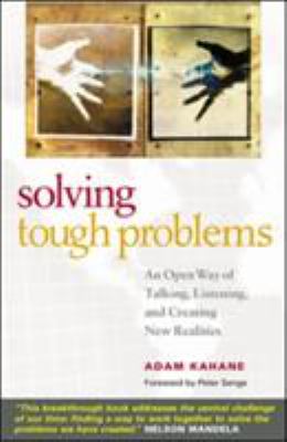 Solving Tough Problems : An Open Way of Talking, Listening, and Creating New Realities