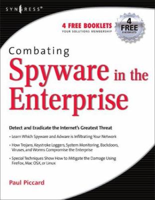 Combating Spyware in the Enterprise : Discover, Detect, and Eradicate the Internet's Greatest Threat