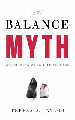The Balance Myth : Rethinking Work-Life Success