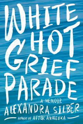 White Hot Grief Parade : A Memoir