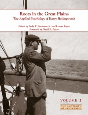 Roots in the Great Plains : The Applied Psychology of Harry Hollingworth (Volume I)