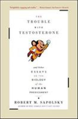 The Trouble with Testosterone : And Other Essays on the Biology of the Human Predicament