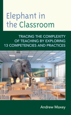 Elephant in the Classroom : Tracing the Complexity of Teaching by Exploring 13 Competencies and Practices
