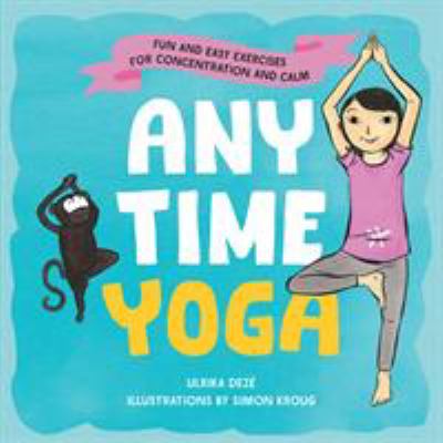 Anytime Yoga : Fun and Easy Exercises for Concentration and Calm