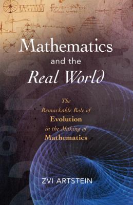 Mathematics and the Real World : The Remarkable Role of Evolution in the Making of Mathematics