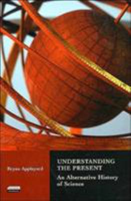 Understanding the Present : An Alternative History of Science