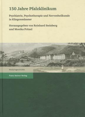 150 Jahre Pfalzklinikum : Psychiatrie, Psychotherapie und Nervenheilkunde in Klingenmunster
