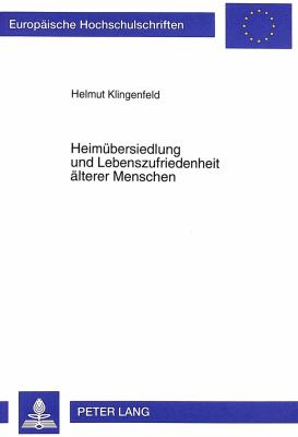 Heimubersiedlung und Lebenszufriedenheit Alterer Menschen : Person- und Umweltfaktoren und Ihr Einflua Auf die Anpassungsleistung an das Heimleben