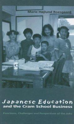 Japanese Education and the Cram School Business : Functions, Challenges and Perspectives of the Juku