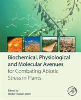 Biochemical, Physiological and Molecular Avenues for Combating Abiotic Stress Tolerance in Plants