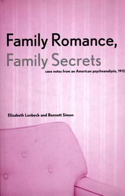 Family Romance, Family Secrets : Case Notes from an American Psychoanalysis 1912