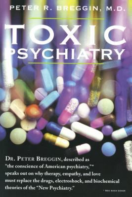 Toxic Psychiatry : Why Therapy, Empathy and Love Must Replace the Drugs, Electroshock, and Biochemical Theories of the New Psychiatry