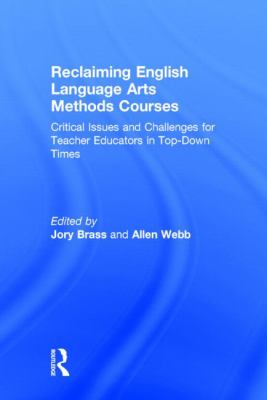 Reclaiming English Language Arts Methods Courses : Critical Issues and Challenges for Teacher Educators in Top-Down Times